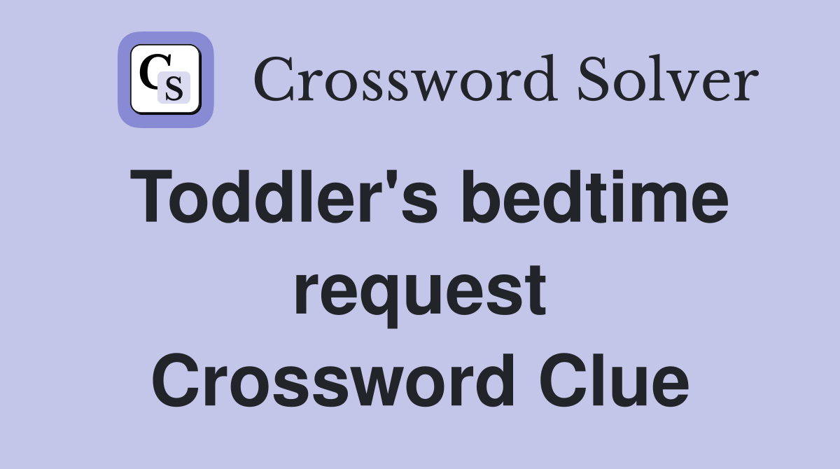 Toddler's bedtime request Crossword Clue