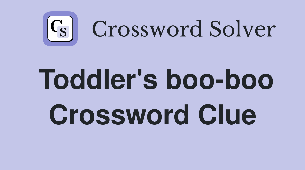 Toddler's boo-boo Crossword Clue