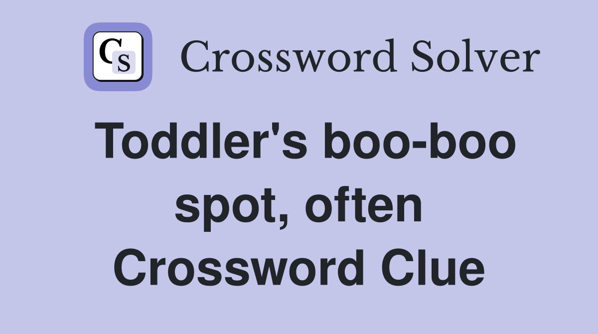 Toddler's boo-boo spot, often Crossword Clue
