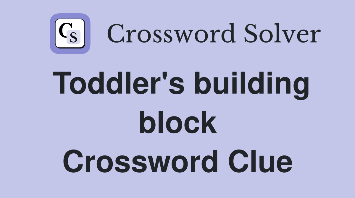 Toddler's building block Crossword Clue