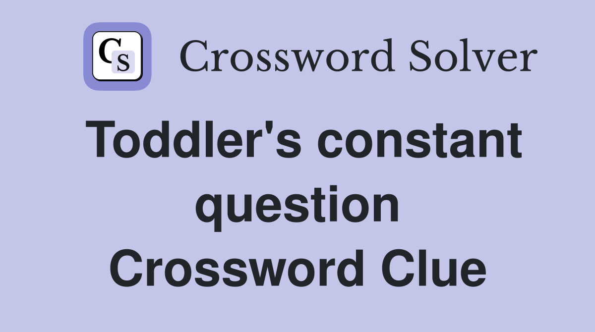 Toddler's constant question Crossword Clue
