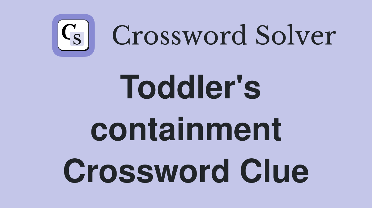 Toddler's containment Crossword Clue