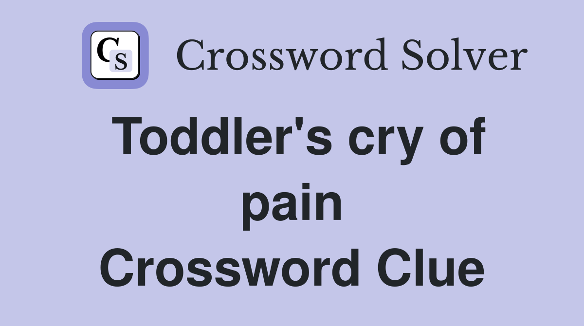 Toddler's cry of pain Crossword Clue