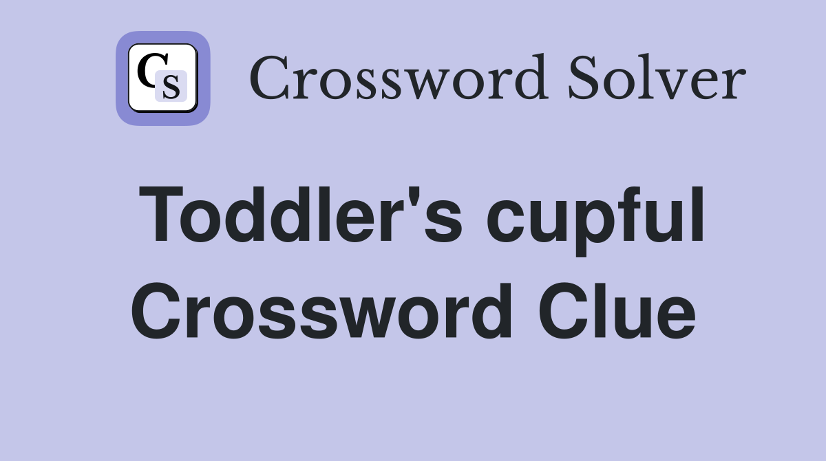 Toddler's cupful Crossword Clue