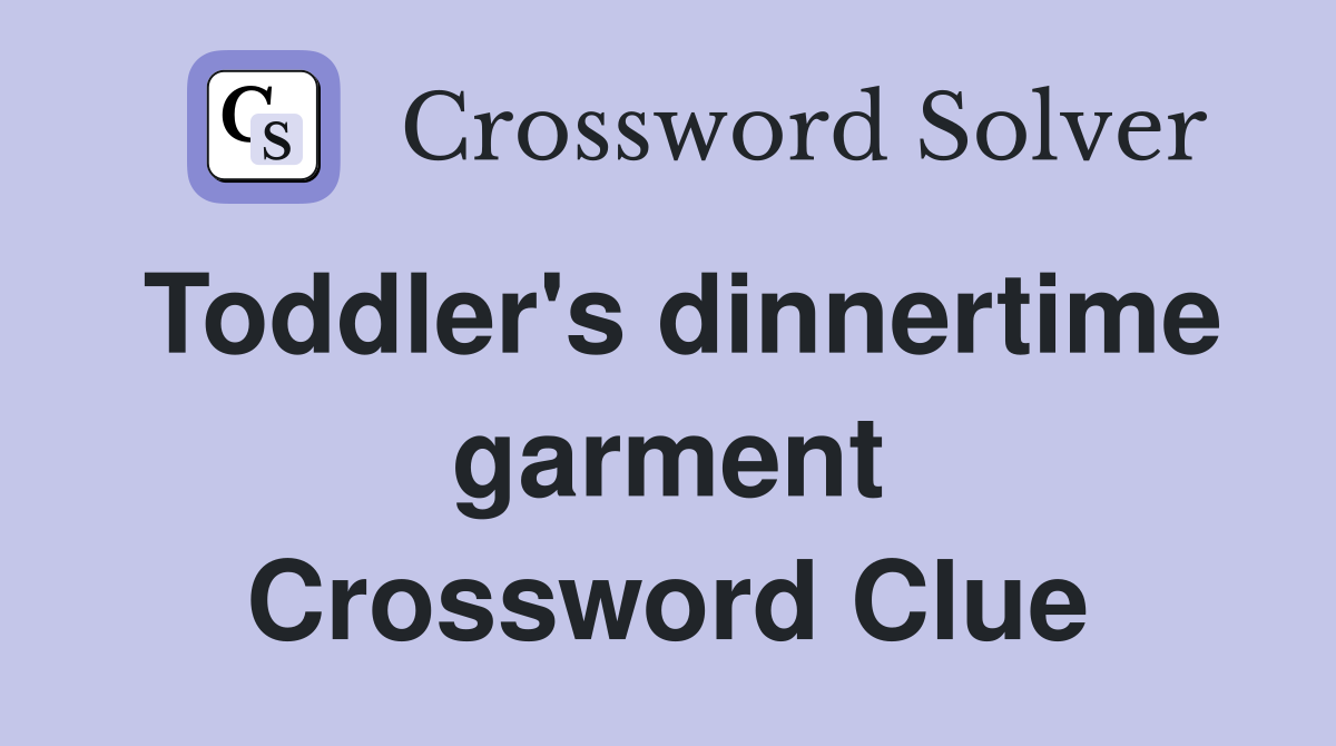 Toddler's dinnertime garment Crossword Clue