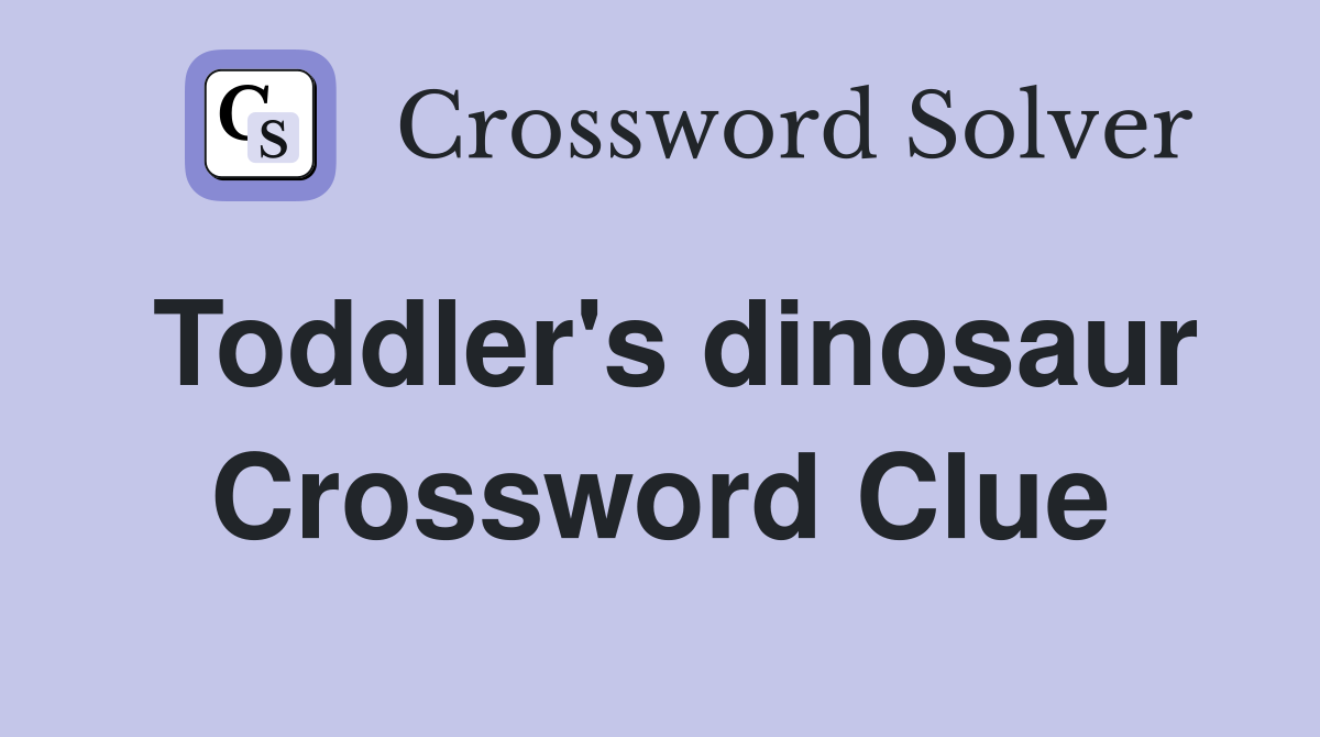 Toddler's dinosaur Crossword Clue