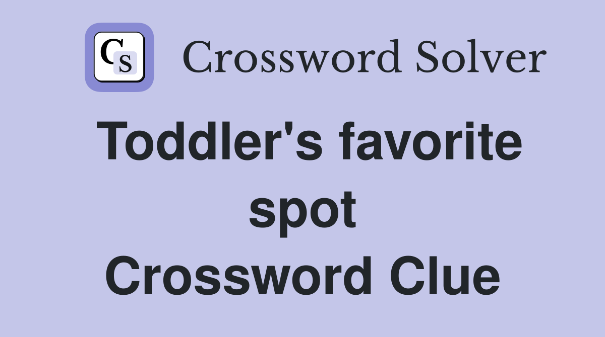 Toddler's favorite spot Crossword Clue