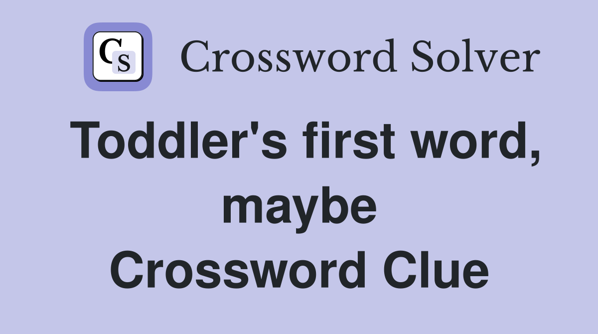Toddler's first word, maybe Crossword Clue
