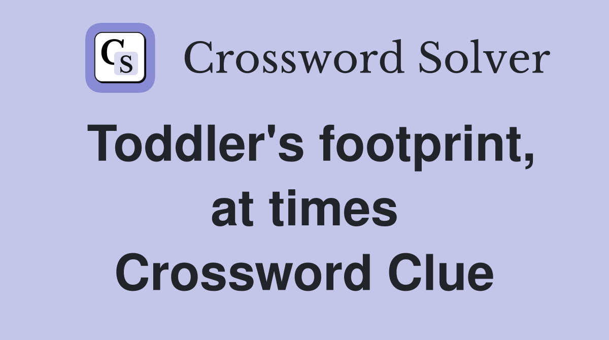 Toddler's footprint, at times Crossword Clue
