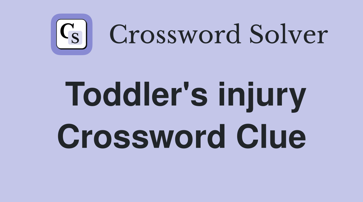 Toddler's injury Crossword Clue