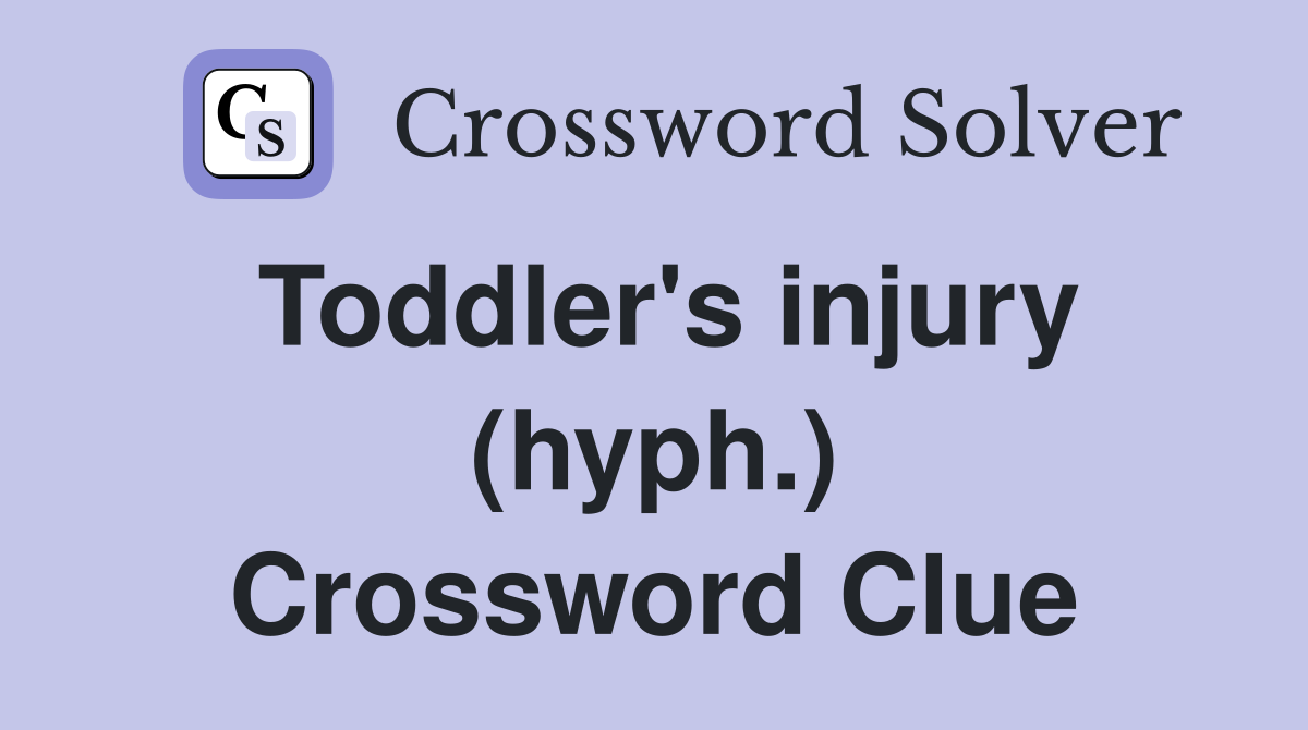 Toddler's injury (hyph.) Crossword Clue