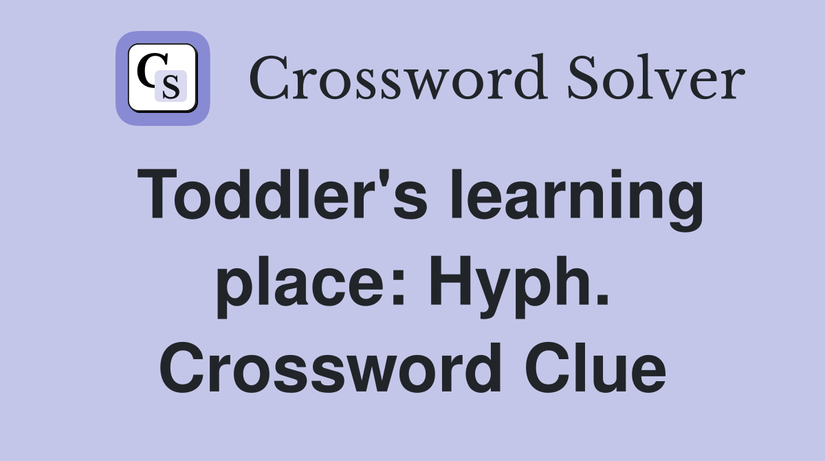 Toddler's learning place: Hyph. Crossword Clue