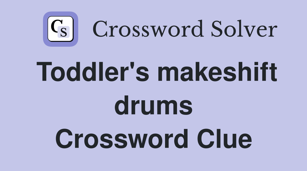 Toddler's makeshift drums Crossword Clue