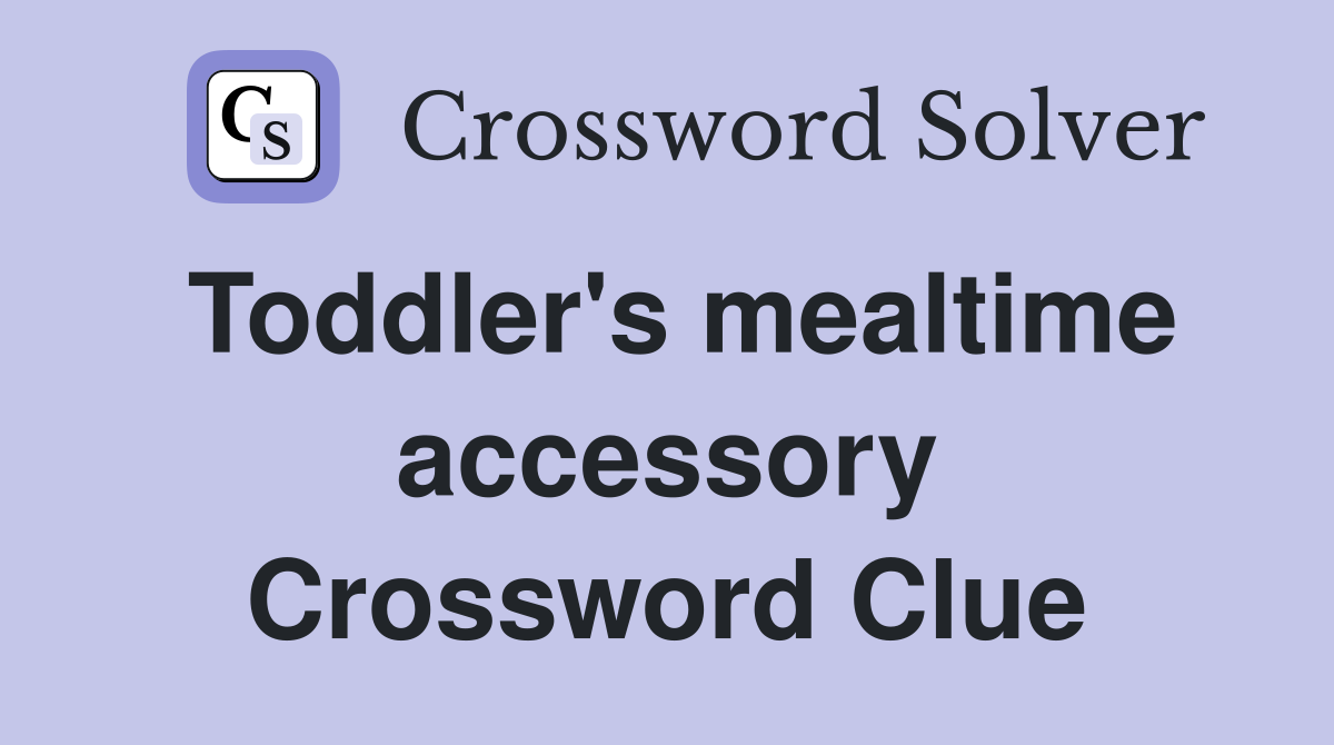 Toddler's mealtime accessory Crossword Clue
