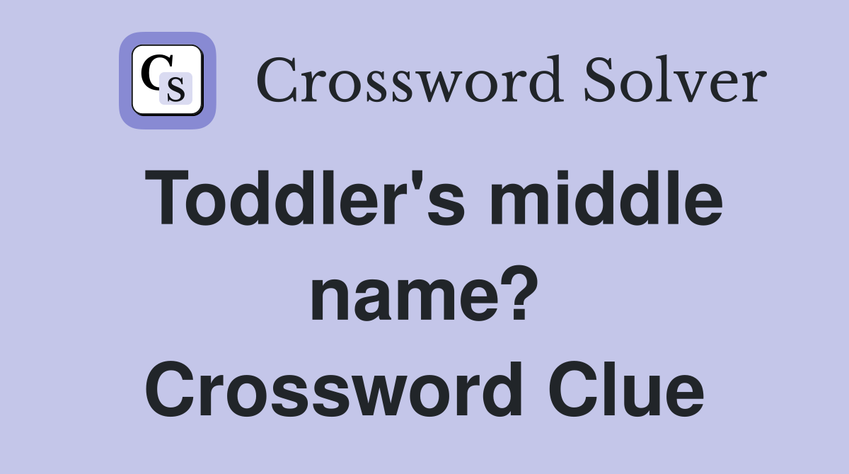 Toddler's middle name? Crossword Clue