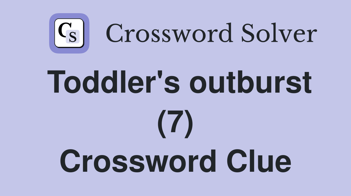 Toddler's outburst (7) Crossword Clue