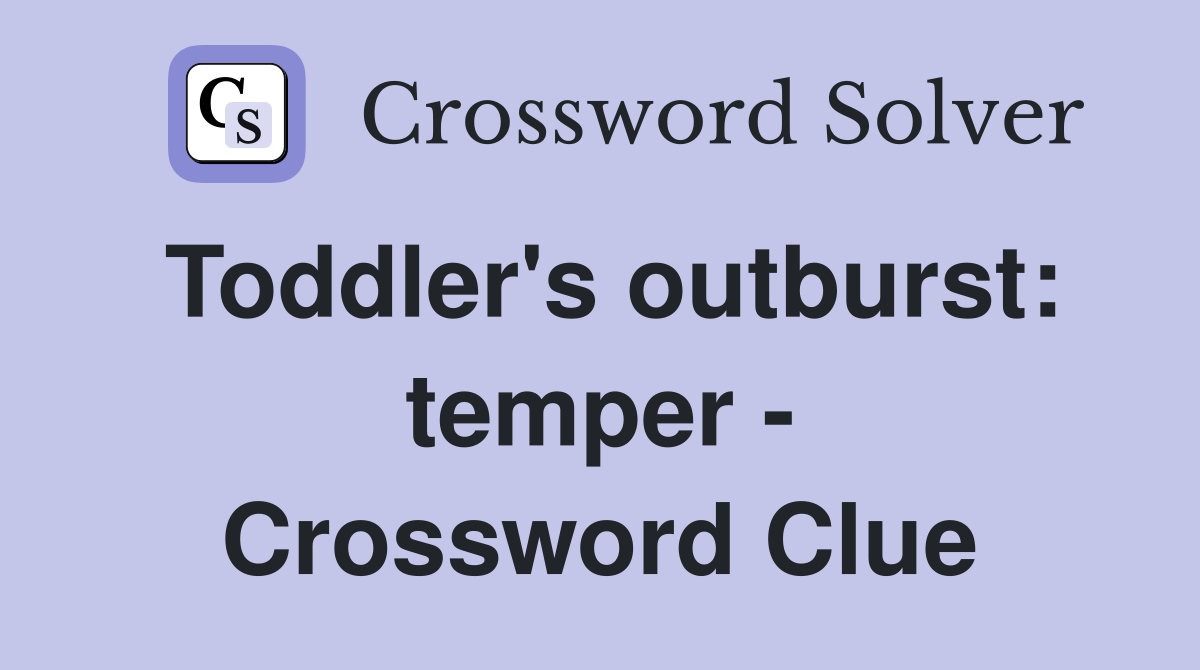 Toddler's outburst: temper - Crossword Clue