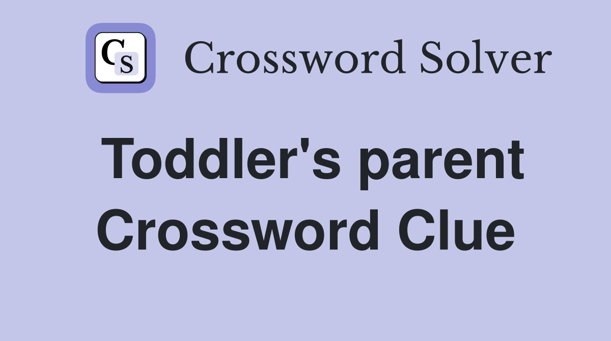 Toddler's parent Crossword Clue