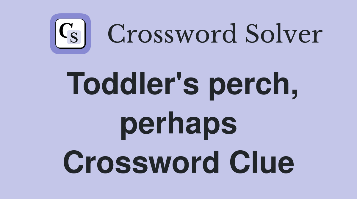 Toddler's perch, perhaps Crossword Clue