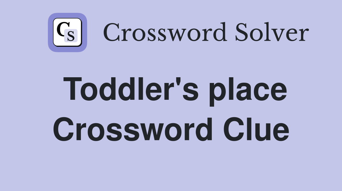 Toddler's place Crossword Clue