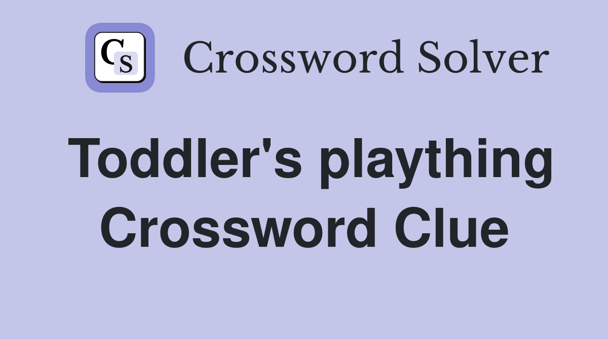 Toddler's plaything Crossword Clue