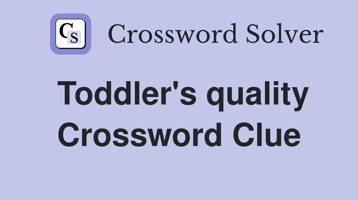 Toddler's quality Crossword Clue