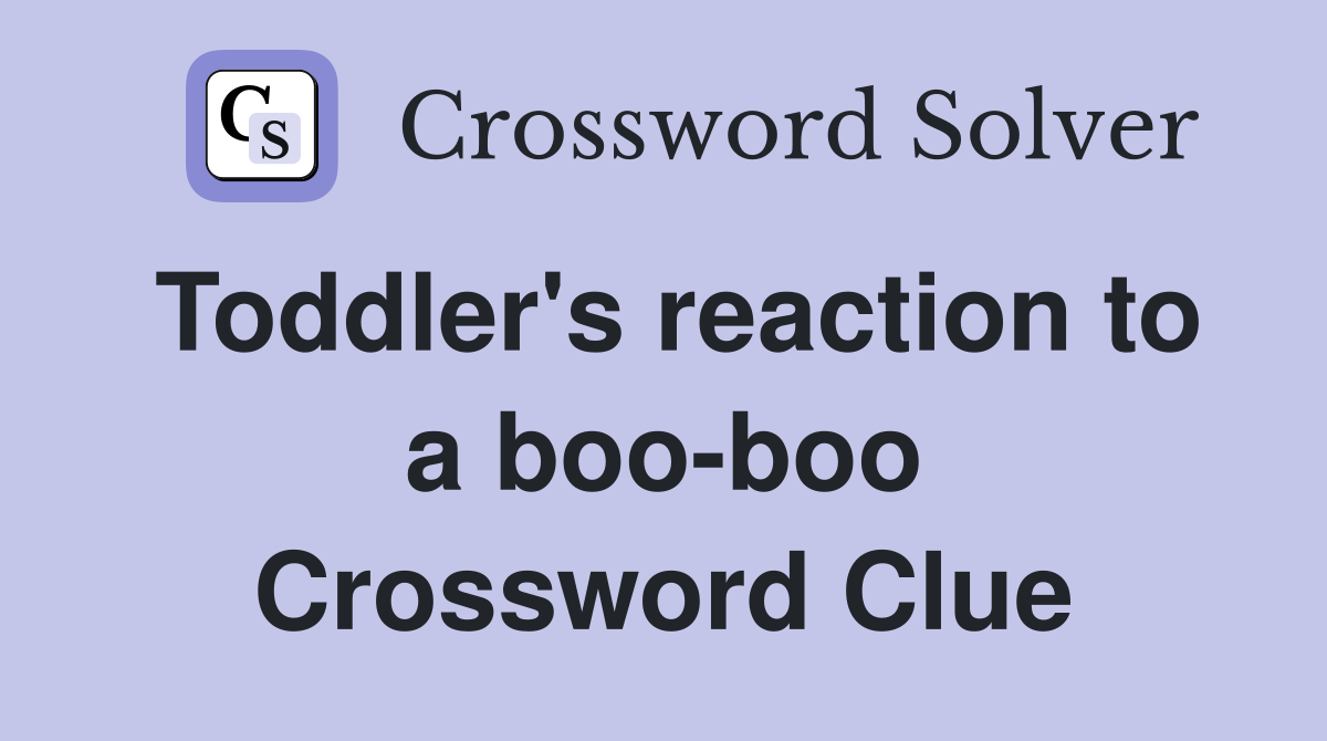 Toddler's reaction to a boo-boo Crossword Clue