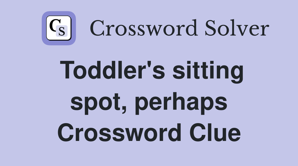 Toddler's sitting spot, perhaps Crossword Clue