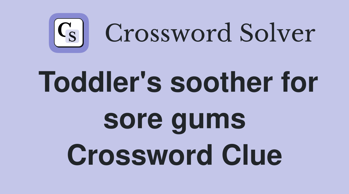 Toddler's soother for sore gums Crossword Clue
