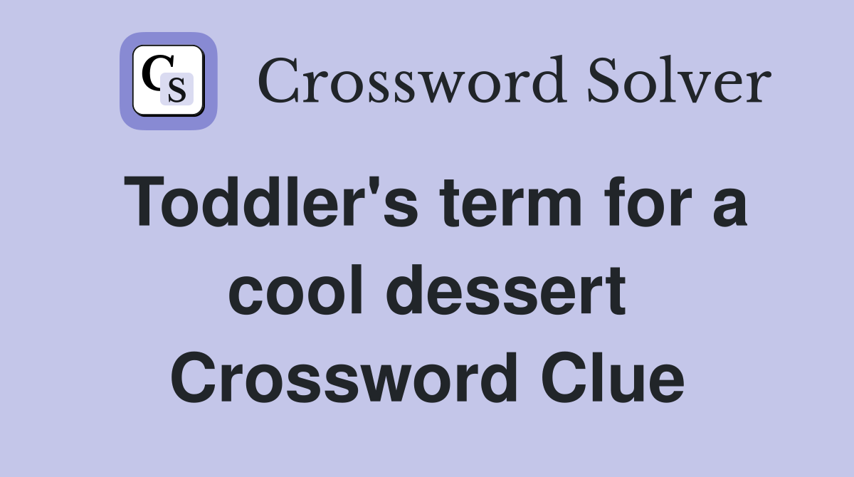 Toddler's term for a cool dessert Crossword Clue