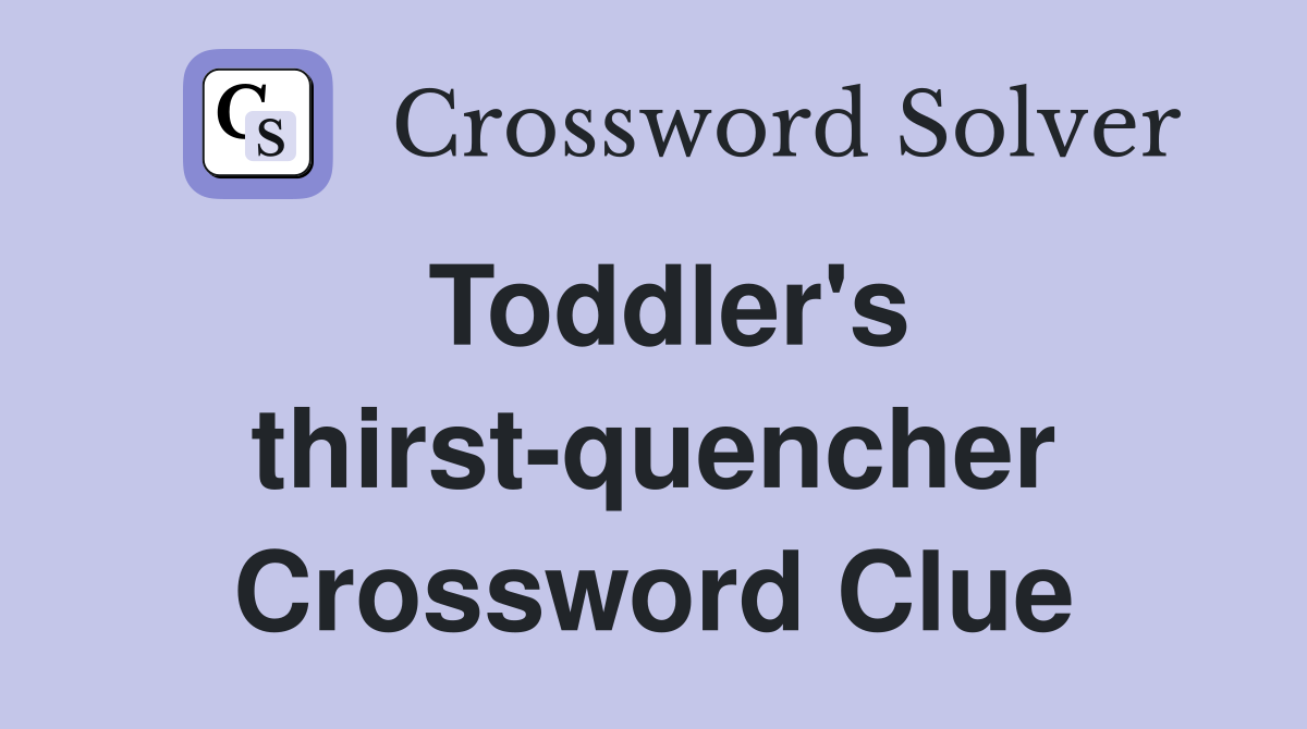 Toddler's thirst-quencher Crossword Clue