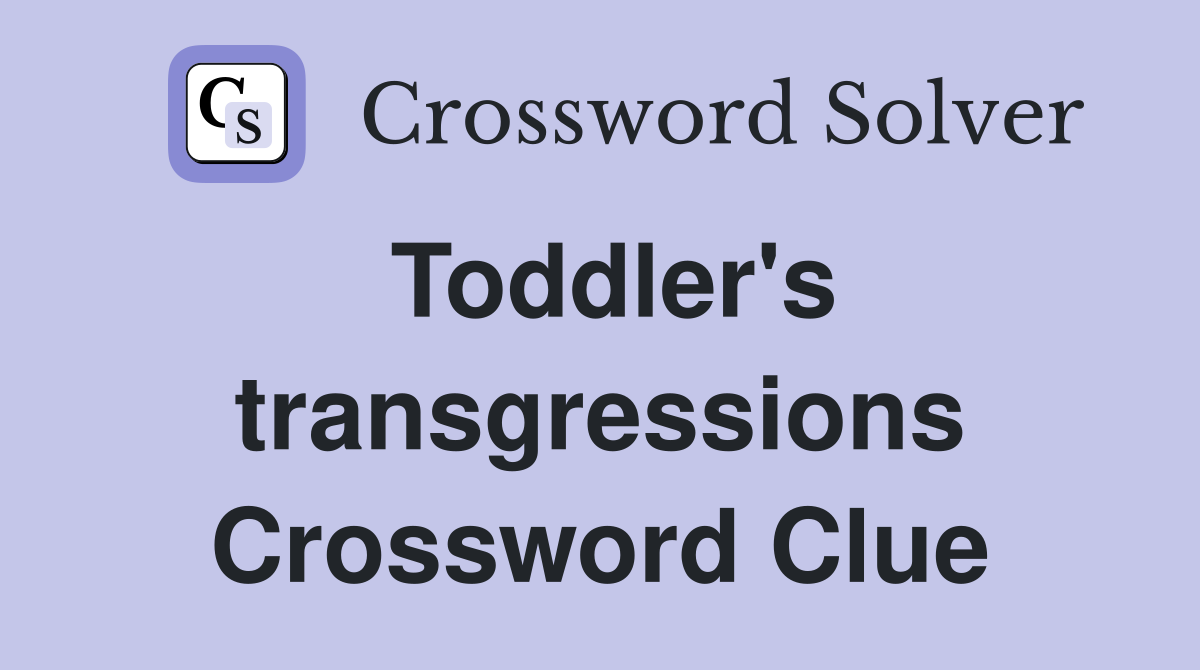 Toddler's transgressions Crossword Clue