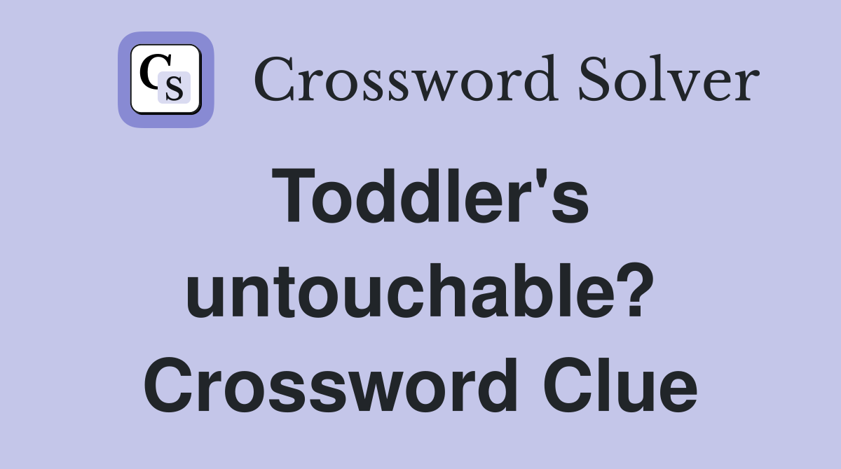 Toddler's untouchable? Crossword Clue