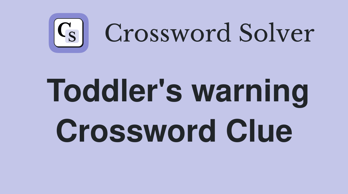 Toddler's warning Crossword Clue