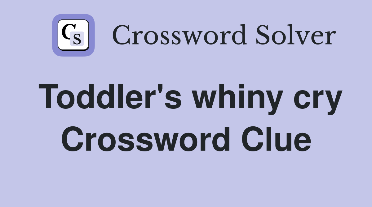 Toddler's whiny cry Crossword Clue