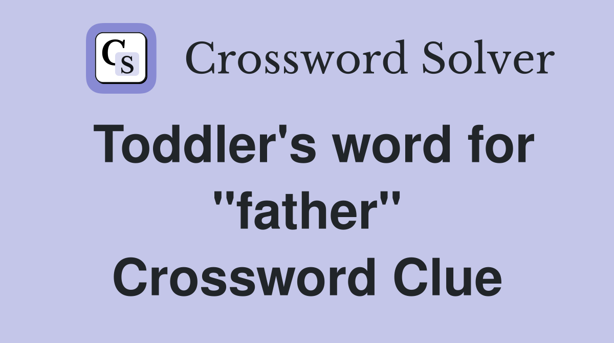 Toddler's word for "father" Crossword Clue