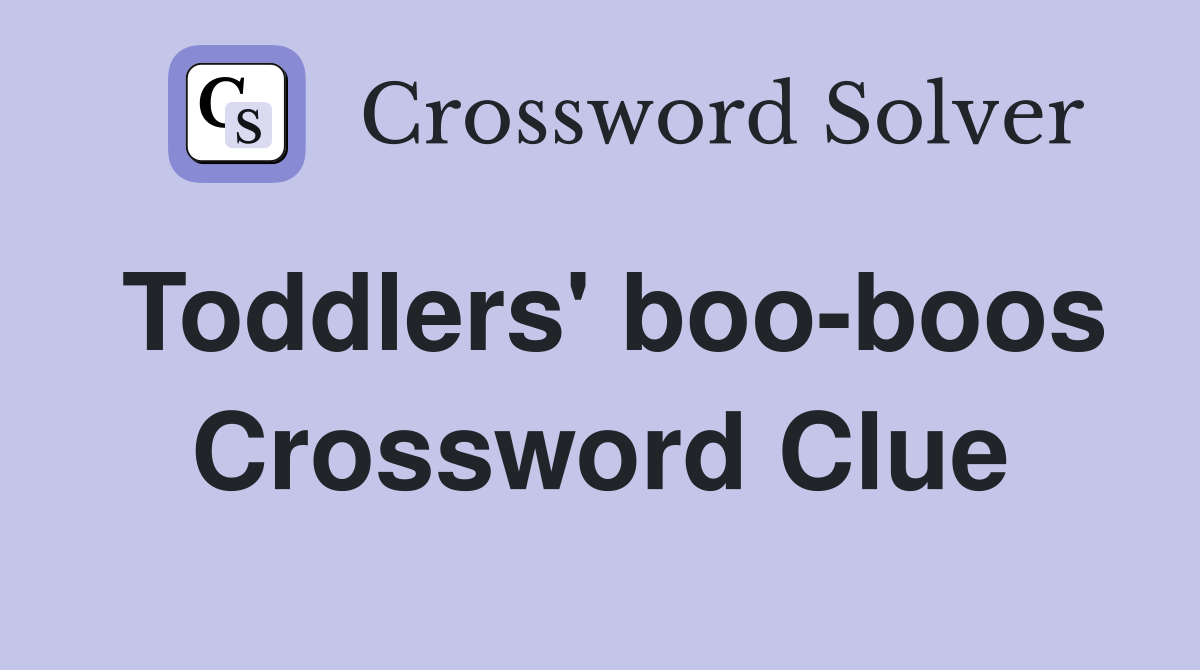 Toddlers' boo-boos Crossword Clue