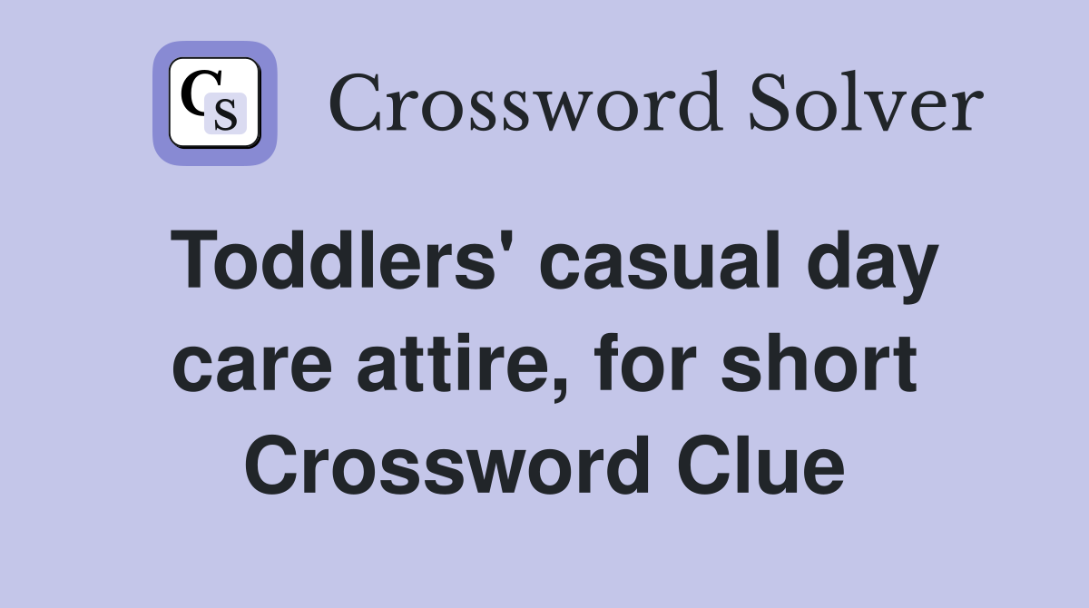 Toddlers' casual day care attire, for short Crossword Clue
