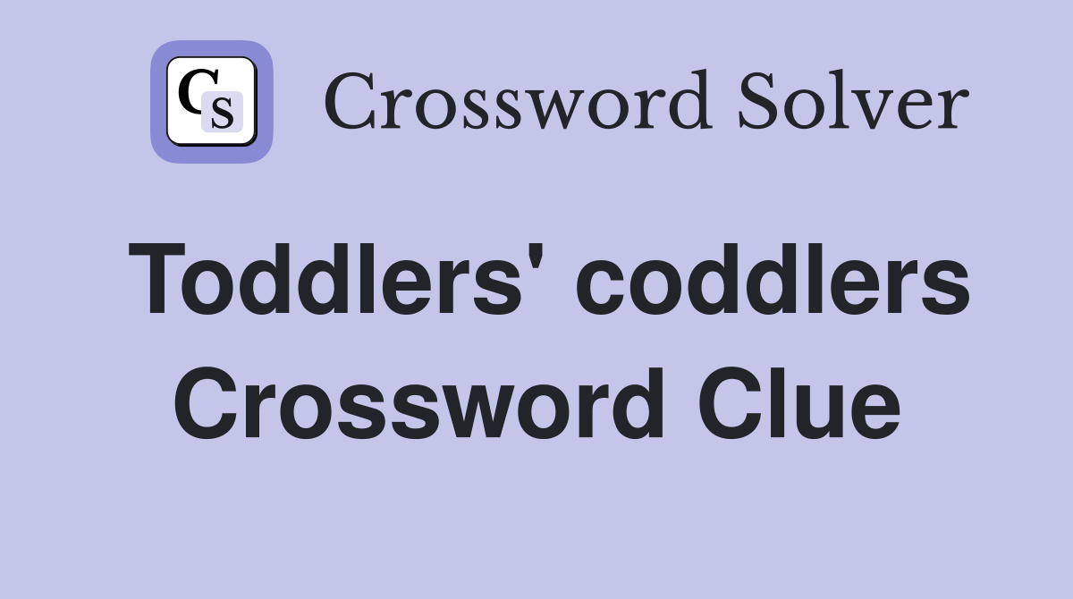 Toddlers' coddlers Crossword Clue