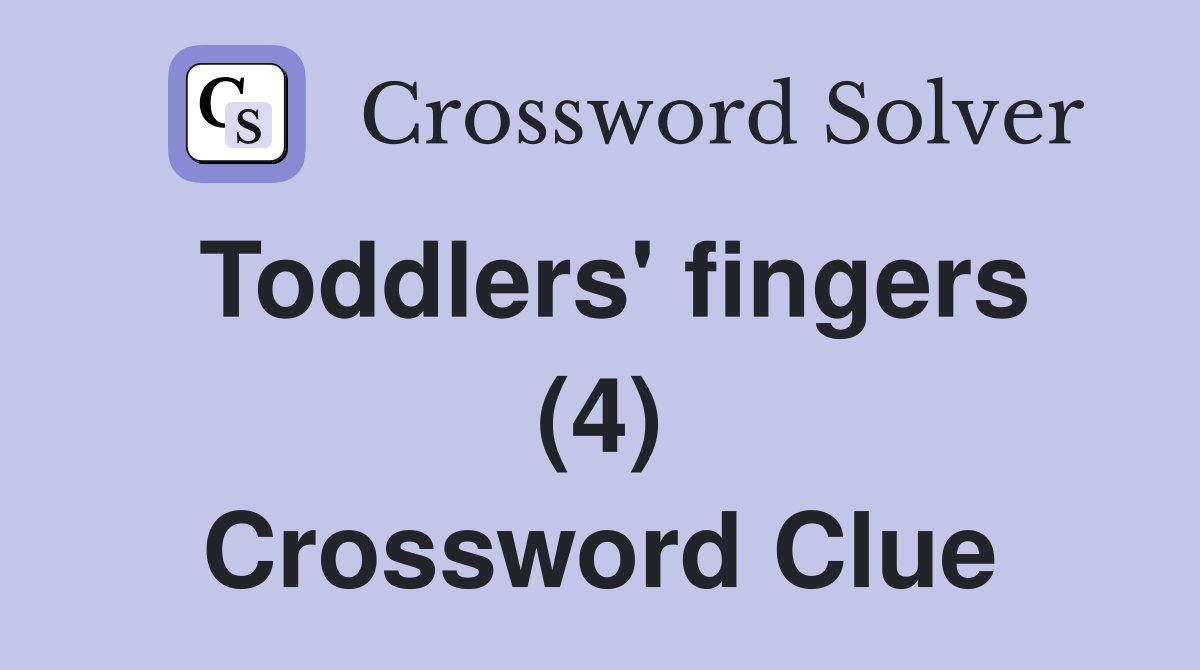 Toddlers' fingers (4) Crossword Clue