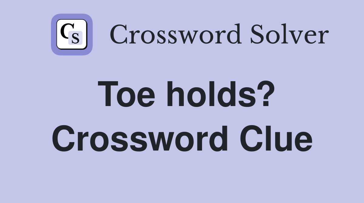 Toe holds? Crossword Clue