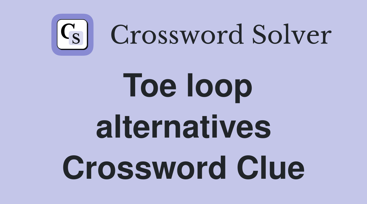 Toe loop alternatives Crossword Clue
