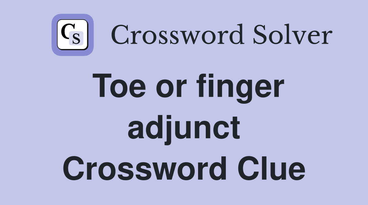 Toe or finger adjunct Crossword Clue