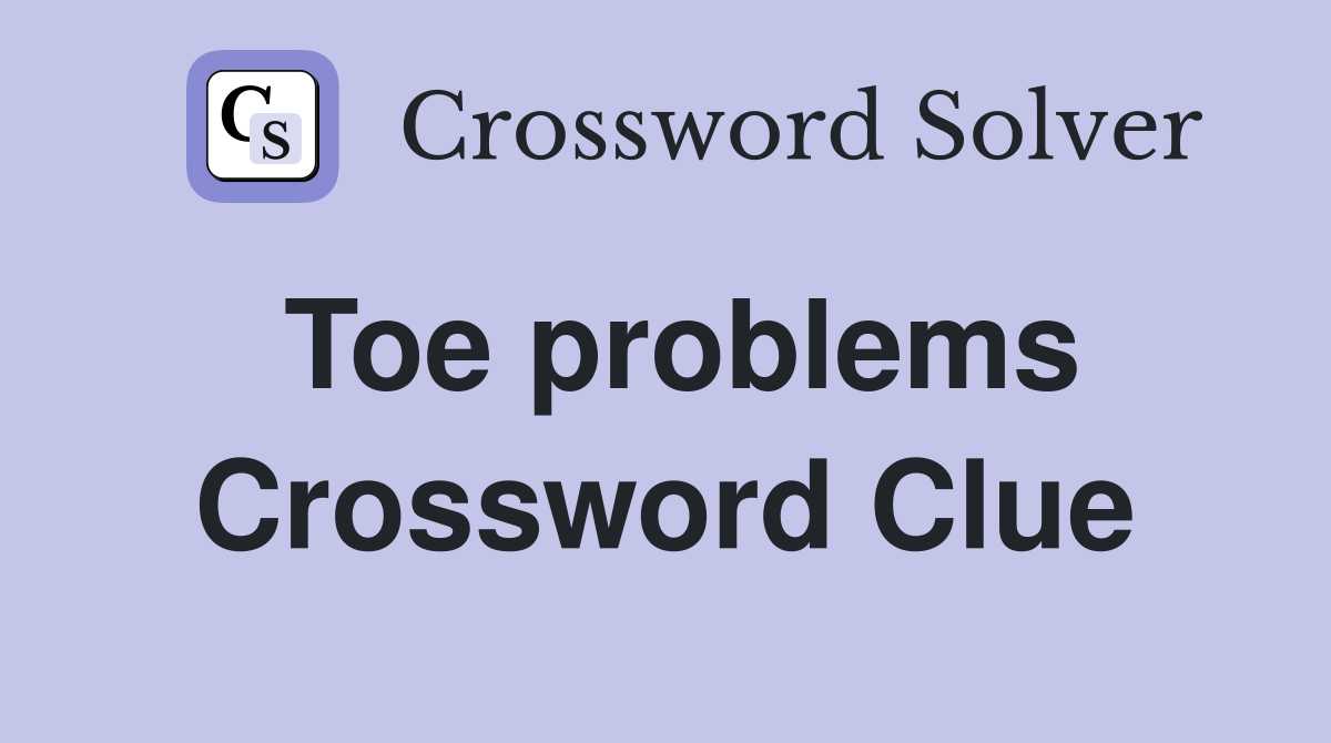 Toe problems Crossword Clue