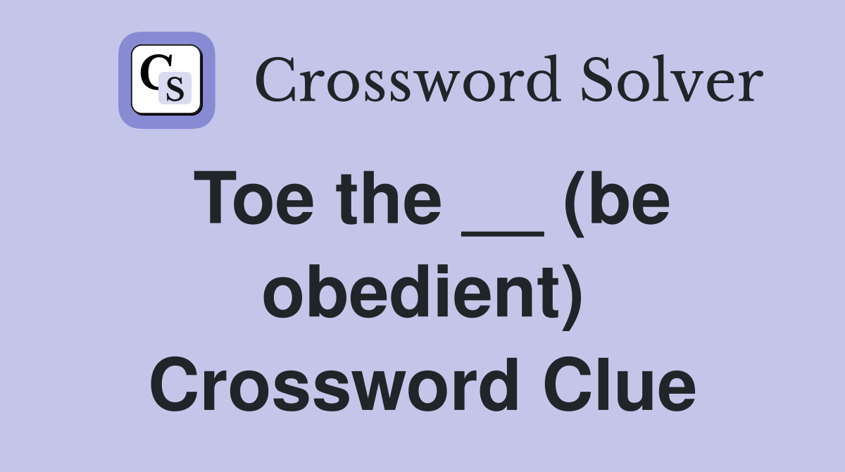 Toe the __ (be obedient) Crossword Clue