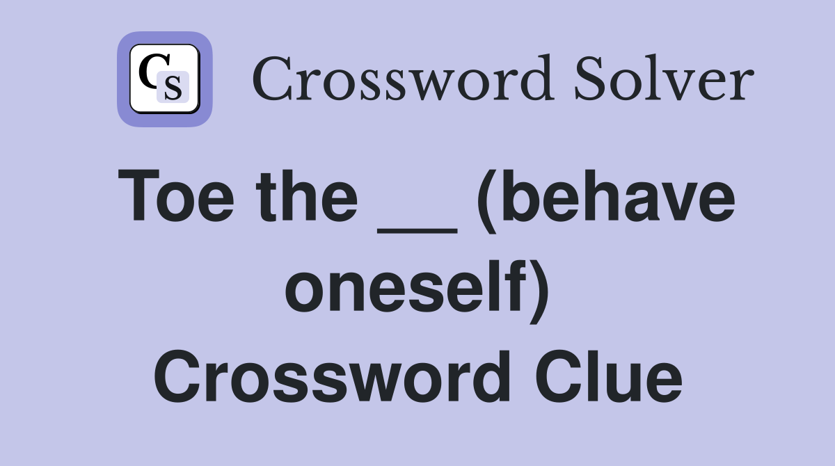Toe the __ (behave oneself) Crossword Clue