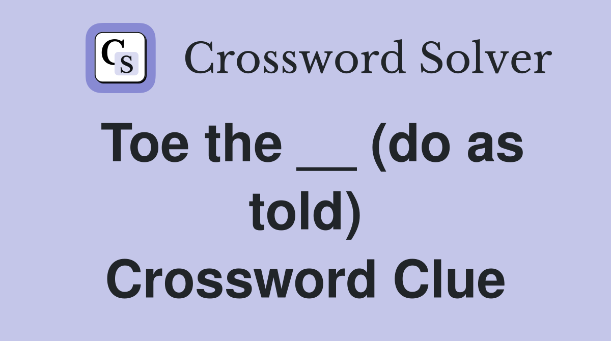 Toe the __ (do as told) Crossword Clue
