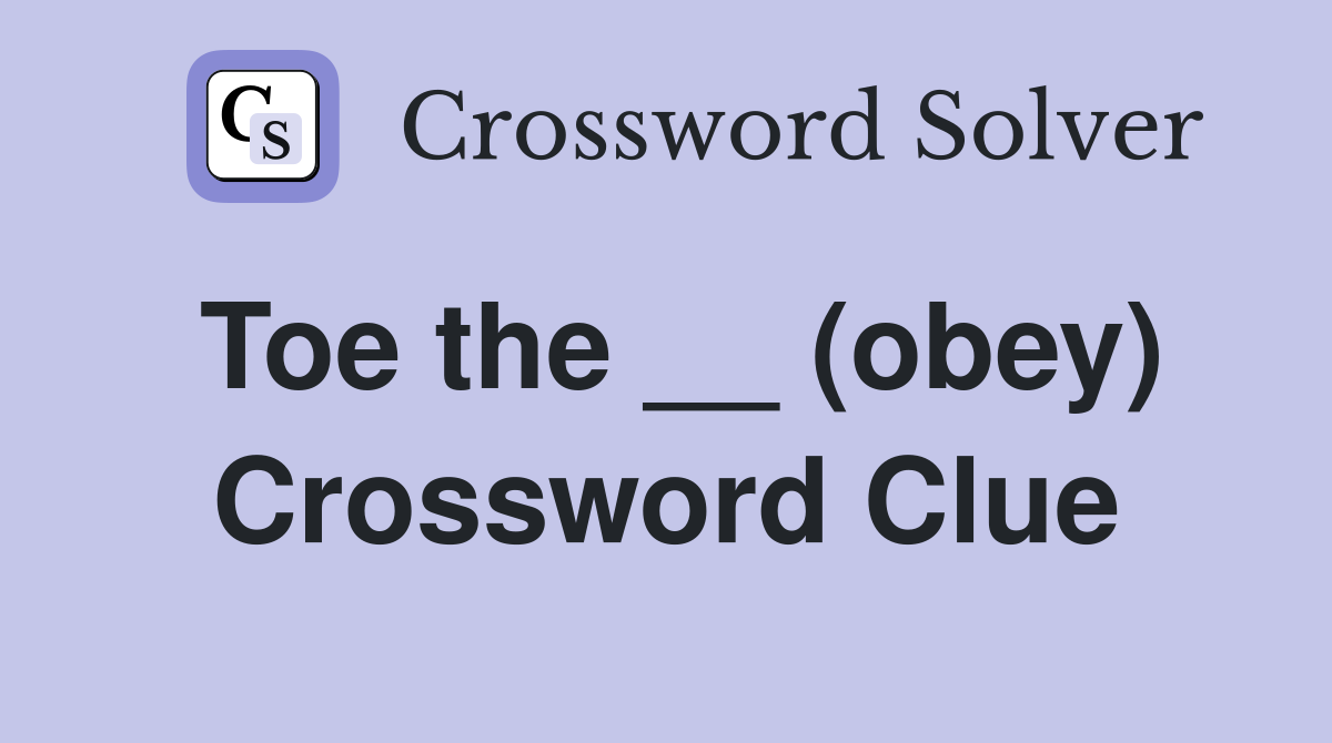 Toe the __ (obey) Crossword Clue