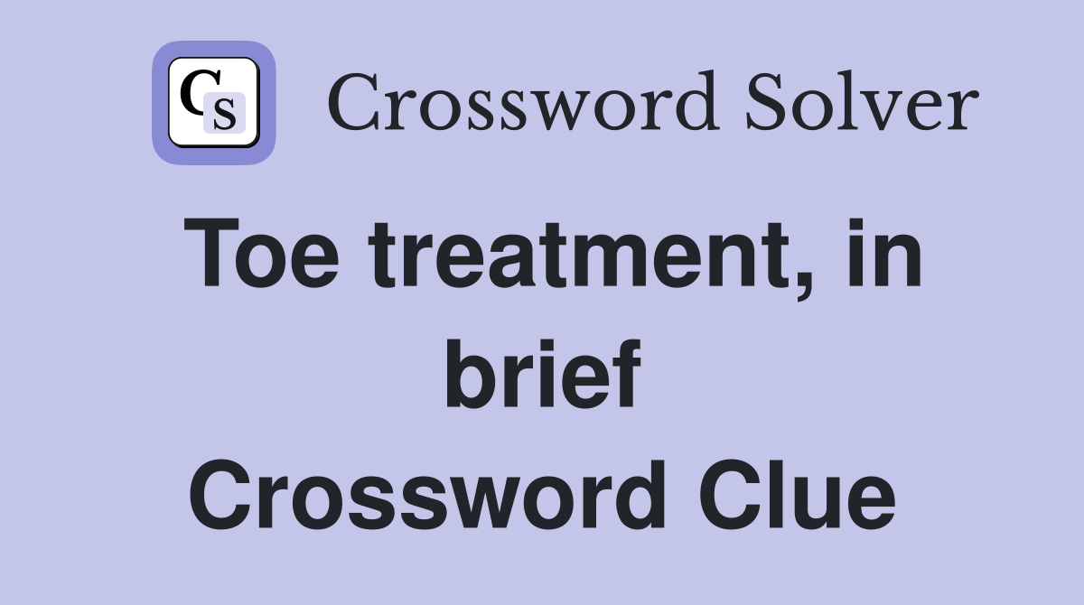 Toe treatment, in brief Crossword Clue