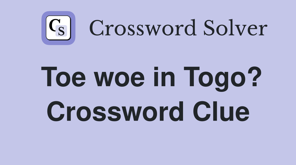 Toe woe in Togo? Crossword Clue